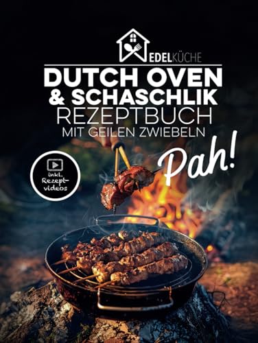 Pah! - Das geile Dutch Oven und Schaschlik Rezeptbuch: 42 einzigartige Rezepte mit Kochvideos, russische Schaschlikspieß-Grillrezepte, Schichtfleisch im Gasgrill, Saucen, Kochbuch für Anfänger