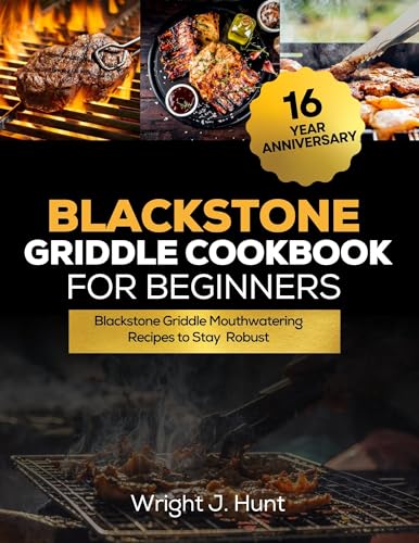Blackstone Griddle Cookbook for Beginners 2024: 16 Years Anniversary Blackstone Griddle Mouthwatering Recipes to Stay Robust (English Edition)