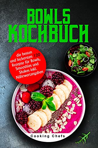 Bowls Kochbuch: die besten und leckersten 120 Rezepte für Bowls, Smoothies und Shakes inkl. Nährwertangaben