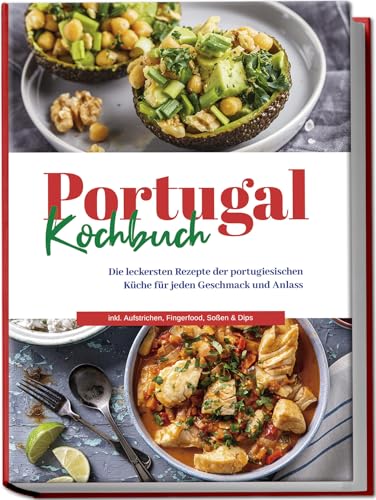 Portugal Kochbuch: Die leckersten Rezepte der portugiesischen Küche für jeden Geschmack und Anlass | inkl. Aufstrichen, Fingerfood, Soßen & Dips