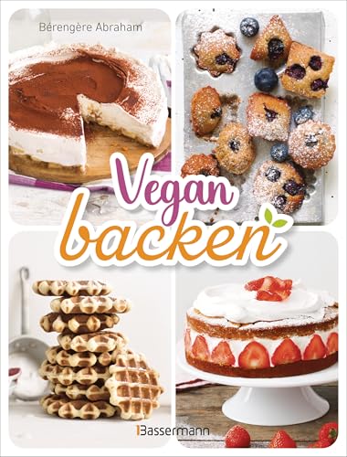 Vegan backen. Köstliche Backideen ohne tierische Zutaten: Über 40 Rezepte. Mit veganer Backschule, Grundlagen, Tricks & Tipps