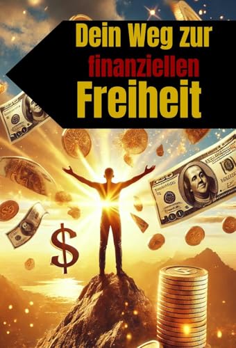 Dein Weg zur finanziellen Freiheit: Der erste Schritt zum erfolgreichen Online-Business (Geld und Finanzen erklärt)