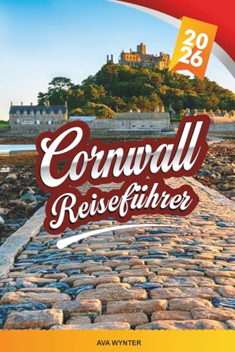 CORNWALL REISEFÜHRER 2026: St Ives, Newquay, Küstenwanderungen, Strände, Fisch & Meeresfrüchte & versteckte Buchten im Südwesten Englands