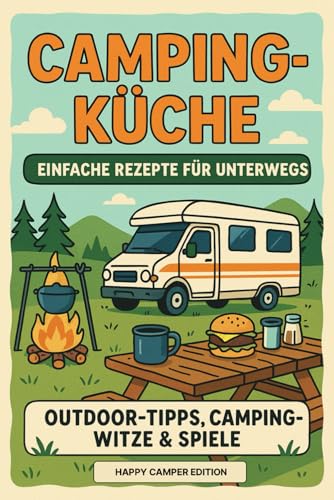 Das Camping Kochbuch - Rezepte für unterwegs: einfach und schnell inkl. Camping Tipps - Happy Camper Edition: Einfache Outdoor-Rezepte, Wohnmobil-Gadgets & clevere Tipps für dein Camping-Abenteuer