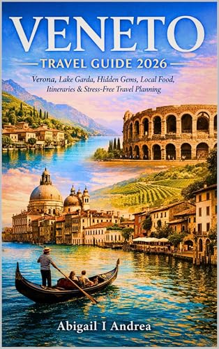 Veneto Travel Guide 2026: Verona, Lake Garda, Hidden Gems, Local Food, Itineraries & Stress-Free Travel Planning (English Edition)