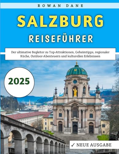 Salzburg Reiseführer 2025: Der ultimative Begleiter zu Top-Attraktionen, Geheimtipps, lokaler Küche, Outdoor-Abenteuern und kulturellen Erlebnissen