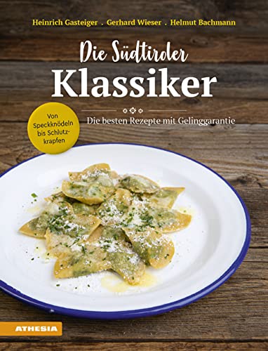 Die Südtiroler Klassiker: Von Speckknödeln bis Schlutzkrapfen: Die besten Rezepte mit Gelinggarantie