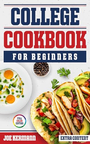 College Cookbook for Beginners: Easy, Fast, Budget-Friendly Recipes for Busy Students Who Want Healthy, Real Meals Without Fancy Equipment—Perfect for ... & Shared Kitchens (English Edition)