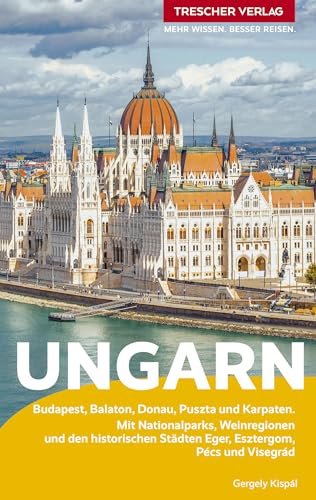 TRESCHER Reiseführer Ungarn: Budapest, Plattensee, Puszta und Karpaten. Mit Nationalparks, Weinregionen und den historischen Städten Eger, Esztergom, Pécs und Visegrád