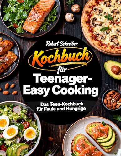 Kochbuch für Teenager - Easy Cooking: Das Teen-Kochbuch für Faule und Hungrige
