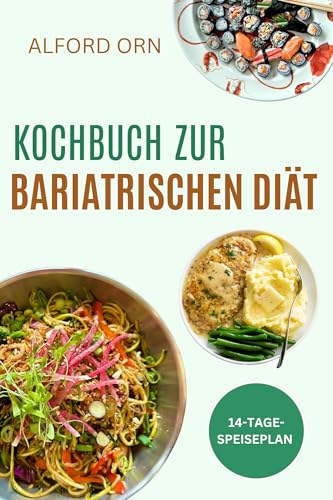 KOCHBUCH ZUR BARIATRISCHEN DIÄT: Nährstoffreiche Rezepte für die Erholungsphasen und ein stabiles Gewichtsmanagement nach einer Schlauchmagenoperation