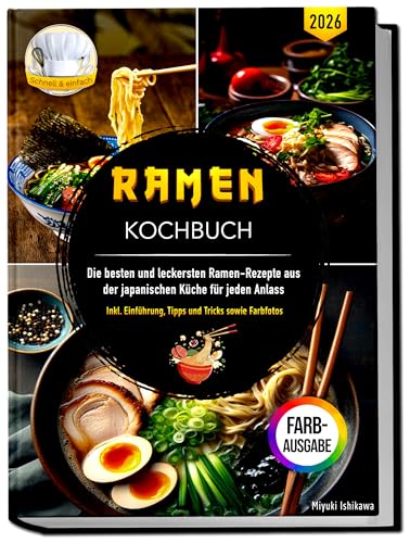 Ramen Kochbuch: Die besten und leckersten Ramen-Rezepte aus der japanischen Küche für jeden Anlass | Inklusive Einführung, Tipps und Tricks sowie Farbfotos