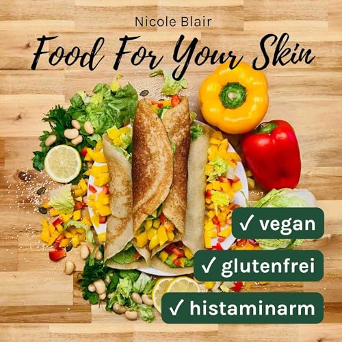 Food For Your Skin ✓ vegan ✓ glutenfrei ✓ histaminarm: Das Kochbuch bei Unverträglichkeiten auf Laktose, Gluten, Histamin & verbundenen Hautkrankheiten wie Akne, Neurodermitis, Rosazea, Psoriasis