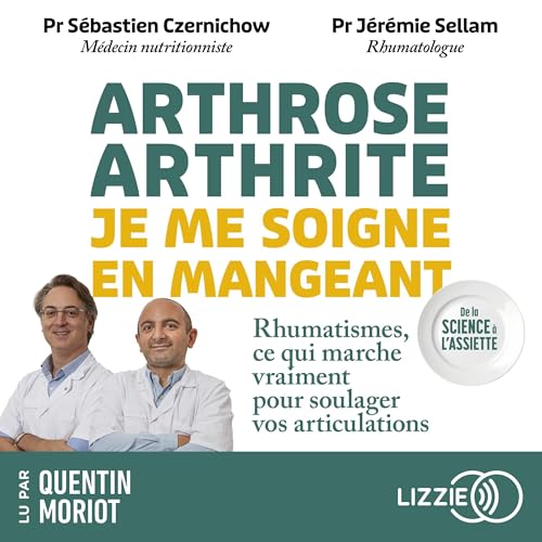 Arthrose, arthrite : je me soigne en mangeant: Rhumatismes, ce qui marche vraiment pour soulager vos articulations