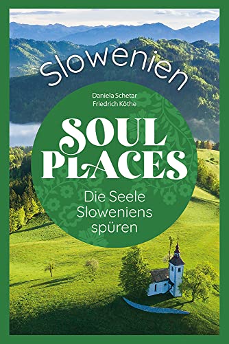Soul Places Slowenien – Die Seele Sloweniens spüren: Der besondere Reiseführer Slowenien
