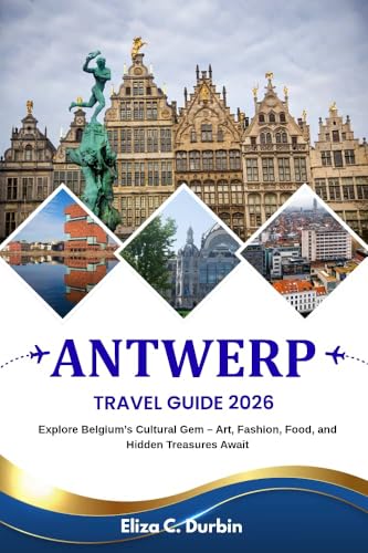 ANTWERP TRAVEL GUIDE 2026: Explore Belgium’s Cultural Gem – Art, Fashion, Food, and Hidden Treasures Await (English Edition)