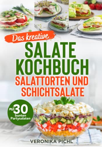 Das kreative Salate Kochbuch Salattorten und Schichtsalate: Mit 30 bunten Partysalaten | Rezeptbuch für Salate zur Grillfeier, Geburtstagsparty, zum Gartenfest, Spieleabend, Mädelsabend