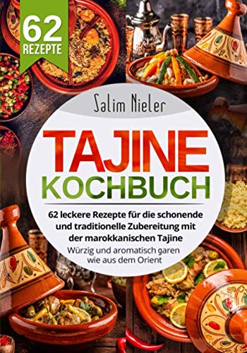 Tajine Kochbuch: 62 leckere Rezepte für die schonende und traditionelle Zubereitung mit der marokkanischen Tajine. Würzig und aromatisch garen wie aus dem Orient.