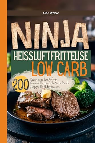 Ninja Heissluftfritteuse Low Carb: 200 Rezepte aus dem Airfryer. Genussvolle Low-Carb-Küche für alle gängigen Heißluftfritteusen.