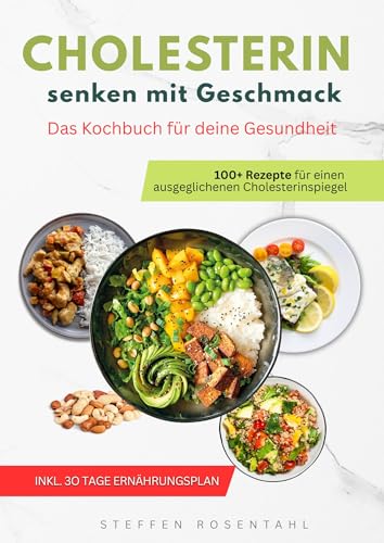 Cholesterin senken Kochbuch: zahlreiche leckere & einfache Rezepte für gesunde starke Gefäße + 30 Tage Ernährungsplan