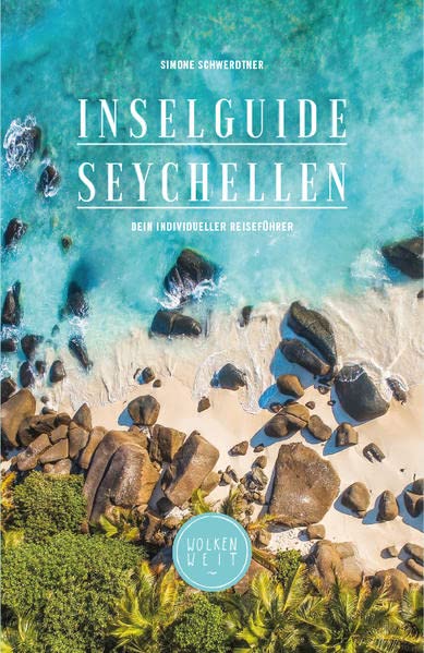 Inselguide Seychellen: Seychellen Reiseführer (Insidertipps, Inselhopping planen, 250+ Lieblingsorte, Ausflüge, Naturschutz und mehr)