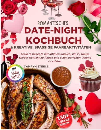 Romantisches Date-Night-Kochbuch & kreative, spaßige Paareaktivitäten: Leckere Rezepte mit intimen Spielen, um zu Hause wieder Kontakt zu finden und einen perfekten Abend zu erleben