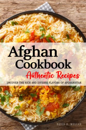 Authentic Afghan Cookbook Recipes - Uncover the Rich and Diverse Flavors of Afghanistan - Recipes in English: The collection of Traditional and ... generations . The Afghan Cookbook in English