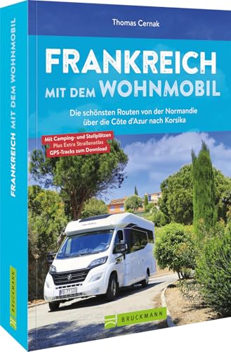 Camping – Frankreich mit dem Wohnmobil: Die schönsten Routen von der Normandie über die Côte d’Azur nach Korsika (Wohnmobil-Reiseführer)