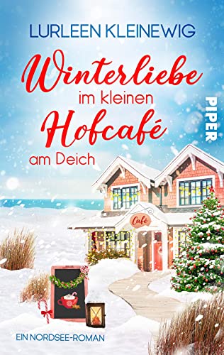 Winterliebe im kleinen Hofcafé am Deich: Ein Nordsee-Roman | Küstenliebe und Schneegestöber zur romantischsten Zeit des Jahres