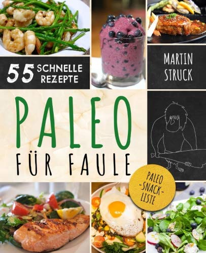 Paleo für Faule: Das Kochbuch für Berufstätige & Vielbeschäftigte - 55 Rezepte zum schnellen Nachkochen für ein längeres, besseres und gesünderes Leben