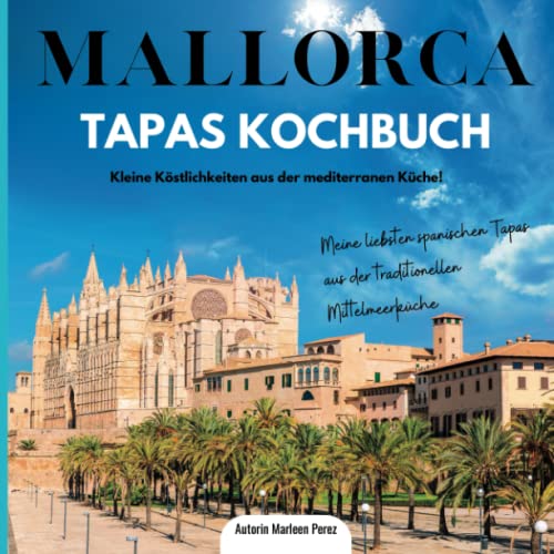 Mallorca Tapas Kochbuch: Meine liebsten spanischen Tapas aus der traditionellen Mittelmeerküche – Kleine Köstlichkeiten aus der mediterranen Küche!