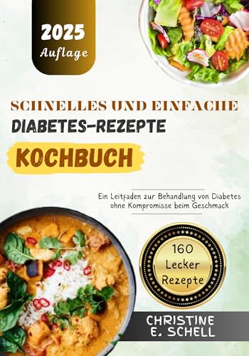 Schnelles und Einfache Diabetes-Rezepte-Kochbuch: Ein Leitfaden zur Behandlung von Diabetes ohne Kompromisse beim Geschmack