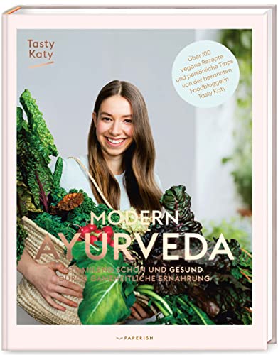 MODERN AYURVEDA: Strahlend schön und gesund durch ganzheitliche Ernährung – über 100 vegane und vegetarische Rezepte. Mit großem Einleitungsteil und Dosha Test (PAPERISH Kochbuch)