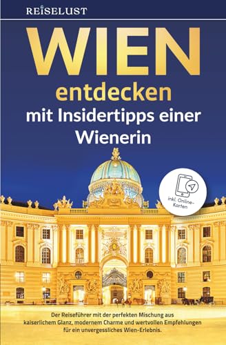 REISELUST WIEN entdecken mit Insidertipps einer Wienerin - Der Reiseführer mit der perfekten Mischung aus kaiserlichem Glanz, modernem Charme und ... Wien-Erlebnis - inkl. Online-Karten