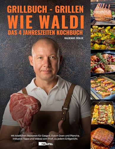 Grillbuch - Grillen wie Waldi. Das 4 Jahreszeiten Kochbuch. Mit köstlichen Rezepten für Gasgrill, Dutch Oven und Plancha. Inklusive Tipps und Videos vom Profi, zu jedem Grillgericht.