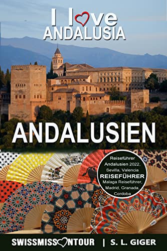 Andalusien Reiseführer 2023: Reiseführer Andalusien, Sevilla, Malaga, Cordoba, Marbella, Granada. Mit Madrid und Valencia Reiseführer. (Swissmissontour Reiseführer)
