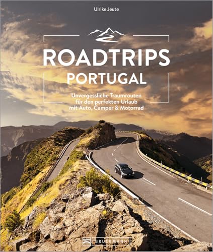 Reiseführer Portugal – Roadtrips Portugal: Unvergessliche Traumrouten für den perfekten Urlaub mit Auto, Camper & Motorrad