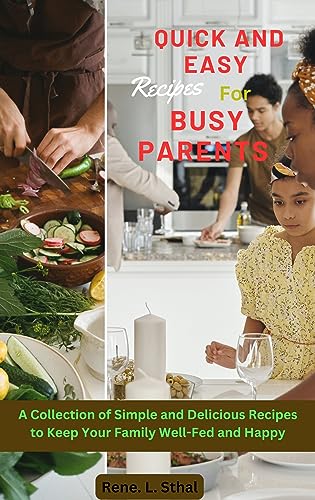 Quick and Easy Recipes for Busy Parents: A Collection of Simple and Delicious Recipes to Keep Your Family Well-Fed and Happy (English Edition)