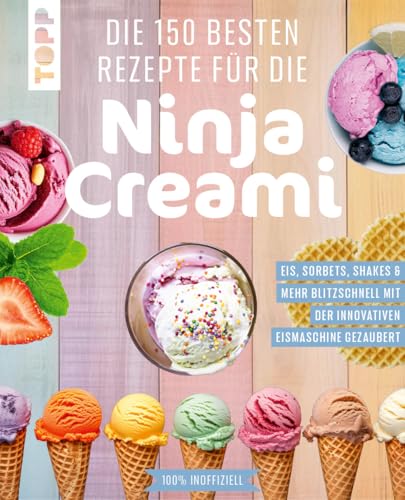 Die 150 besten Rezepte für die Ninja Creami: Eis, Sorbets, Shakes & mehr blitzschnell mit der innovativen Eismaschine gezaubert. 100% inoffiziell.