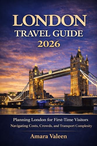 London Travel Guide 2026: Planning London for First-Time Visitors Navigating High Costs, Crowds, and Transport Complexity (English Edition)