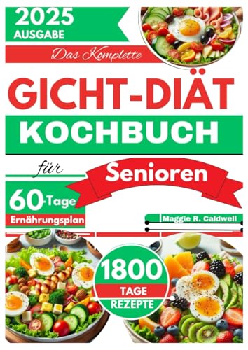 DAS KOMPLETTE GICHT-DIÄT-KOCHBUCH FÜR SENIOREN: 1800 Tage purinarme Rezepte zur Linderung von Entzündungen und Vorbeugung von Gichtschüben