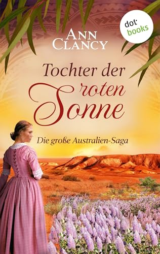 Tochter der roten Sonne: Die große Australien-Saga