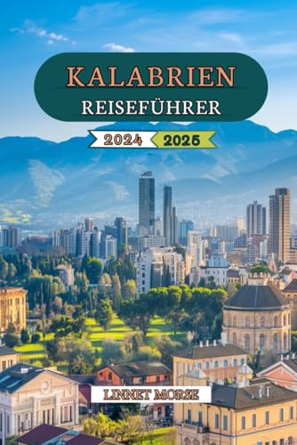 KALABRIEN REISEFÜHRER 2024 - 2025: Ein umfassendes Handbuch, das verborgene Schätze, kulturelle Schätze, malerische Routen und Insidertipps für die Erkundung Süditaliens wie ein Einheimischer enthüllt