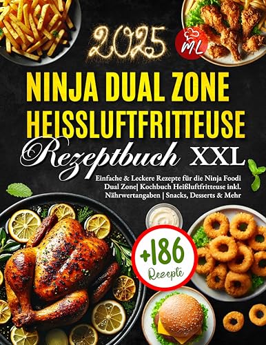 Ninja Dual Zone Heißluftfritteuse Rezeptbuch XXL: +186 Einfache & Leckere Rezepte für die Ninja Foodi Dual Zone| Kochbuch Heißluftfritteuse inkl. Nährwertangaben | Snacks, Desserts & Mehr