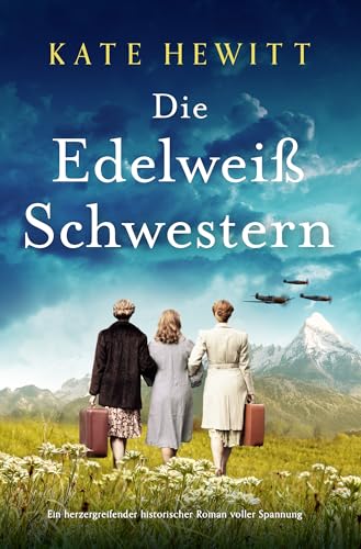 Die Edelweißschwestern: Ein herzergreifender historischer Roman voller Spannung