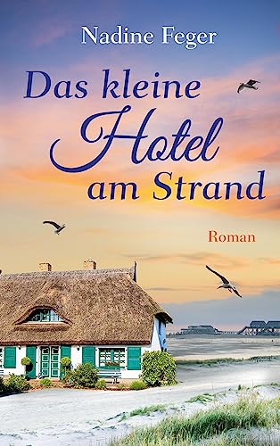 Das kleine Hotel am Strand: Ein Nordsee-Roman | Ein Neuanfang und viel Herzklopfen in Sankt Peter-Ording