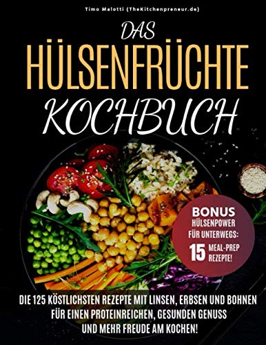 Das Hülsenfrüchte-Kochbuch: Die 125 köstlichsten Rezepte mit Linsen, Erbsen und Bohnen - Für einen proteinreichen, gesunden Genuss und mehr Freude am Kochen