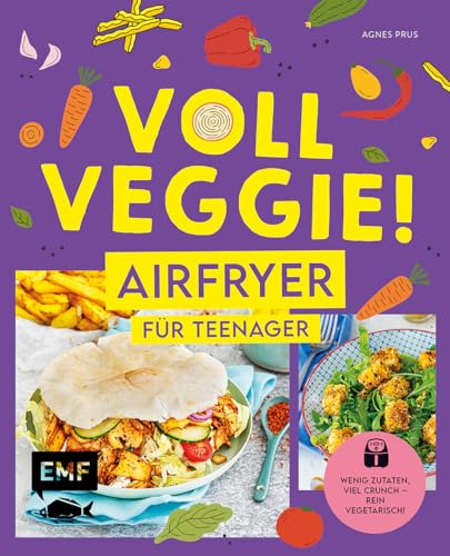 Voll veggie! Airfryer für Teenager: Wenig Zutaten, viel Crunch – rein vegetarisch! Schnelles Mittagessen, einfache Snacks für jeden Tag und trendige Desserts aus der Heißluftfritteuse