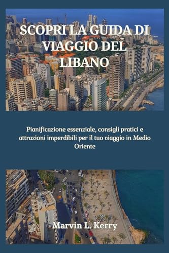 SCOPRI LA GUIDA DI VIAGGIO DEL LIBANO: Pianificazione essenziale, consigli pratici e attrazioni imperdibili per il tuo viaggio in Medio Oriente (Italian Edition)