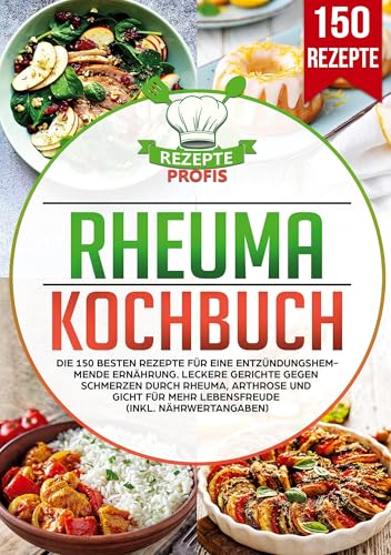 Rheuma Kochbuch: Die 150 besten Rezepte für eine entzündungshemmende Ernährung. Leckere Gerichte gegen Schmerzen durch Rheuma, Arthrose und Gicht für mehr Lebensfreude (inkl. Nährwertangaben)